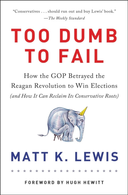 Too Dumb to Fail: How the GOP Won Elections by Sacrificing Its Values (And How It Can Reclaim Its Conservative Roots)