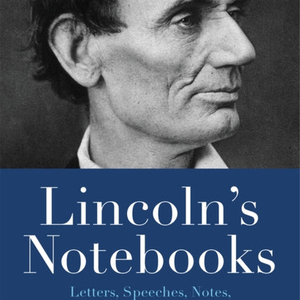 Lincoln's Notebooks: Letters, Speeches, Journals, and Poems