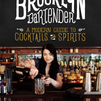 The Brooklyn Bartender: A Modern Guide to Cocktails and Spirits