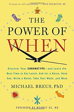 The Power of When: Discover Your Chronotype--And Learn the Best Time to Eat Lunch, Ask for a Raise, Have Sex, Write a Novel, Take Your Meds, and More