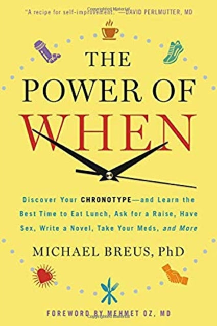 The Power of When: Discover Your Chronotype--And Learn the Best Time to Eat Lunch, Ask for a Raise, Have Sex, Write a Novel, Take Your Meds, and More