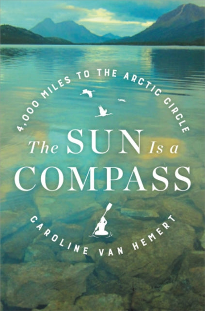 The Sun Is a Compass: My 4,000-Mile Journey into the Alaskan Wilds