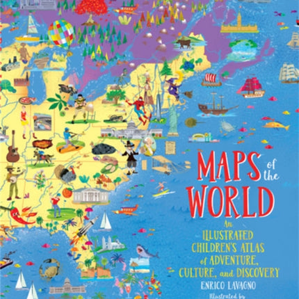 Maps of the World: An Illustrated Children's Atlas of Adventure, Culture, and Discovery