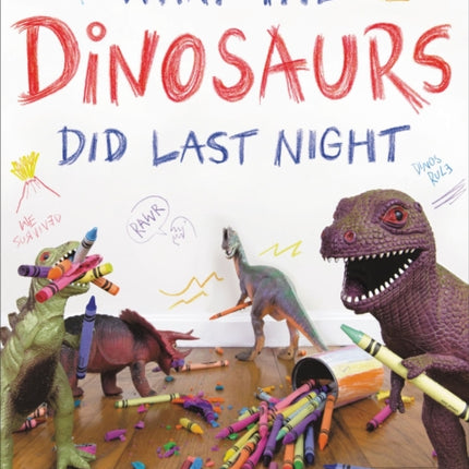 What the Dinosaurs Did Last Night: A Very Messy Adventure