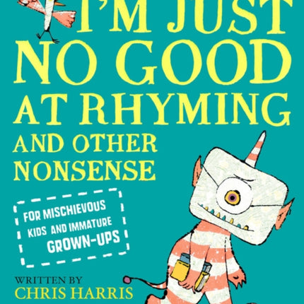 I'm Just No Good at Rhyming: And Other Nonsense for Mischievous Kids and Immature Grown-Ups