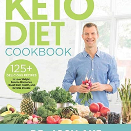 Keto Diet Cookbook: 125+ Delicious Recipes to Lose Weight, Balance Hormones, Boost Brain Health, and Reverse Disease