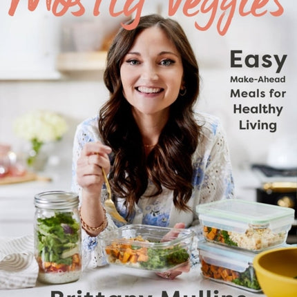 Mostly Veggies: Easy Make-Ahead Meals for Healthy Living