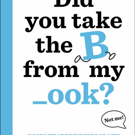 Books That Drive Kids CRAZY!: Did You Take the B from My _ook?