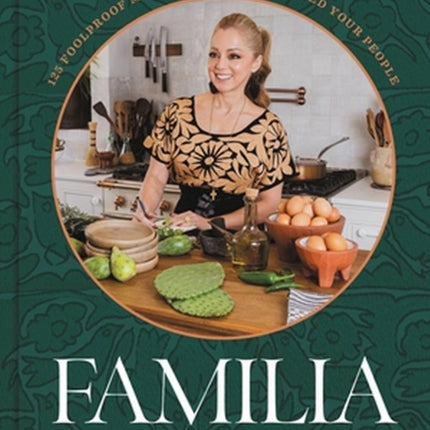 Familia: 125 Foolproof Mexican Recipes to Feed Your People