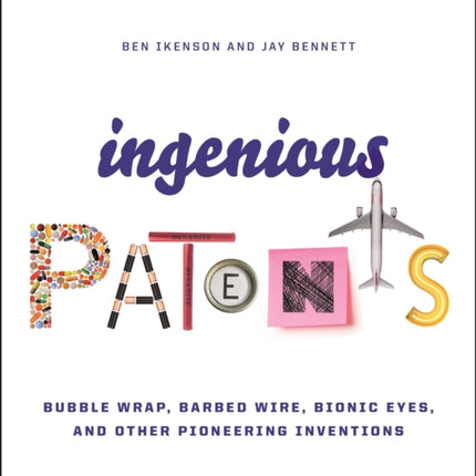 Ingenious Patents (Revised): Bubble Wrap, Barbed Wire, Bionic Eyes, and Other Pioneering Inventions