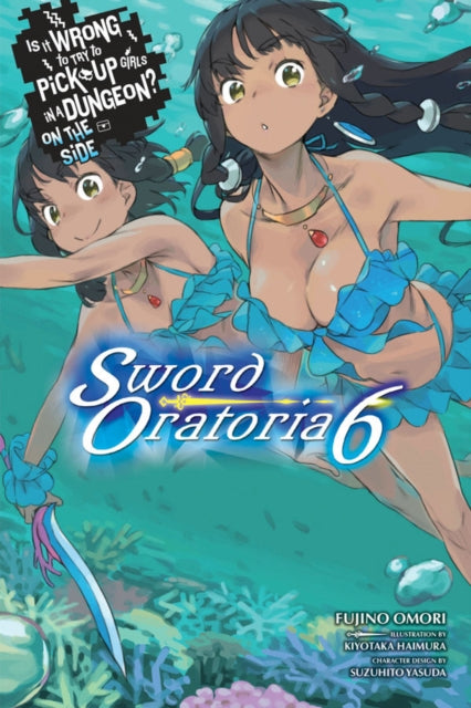 Is It Wrong to Try to Pick Up Girls in a Dungeon? Sword Oratoria, Vol. 6 (light novel)