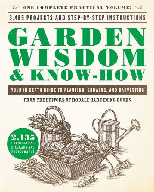 Garden Wisdom & Know-How: Everything You Need to Know to Plant, Grow, and Harvest