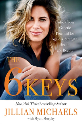 The 6 Keys Unlock Your Genetic Potential for Ageless Strength Health and Beauty