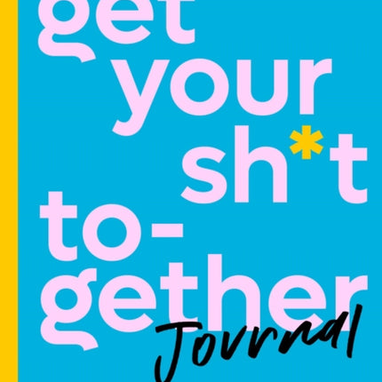 Get Your Sh*t Together Journal: Practical Ways to Cut the Bullsh*t and Win at Life