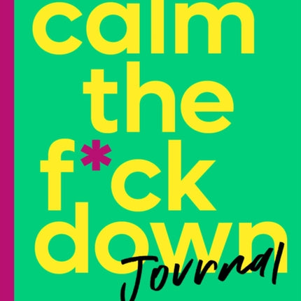 Calm the F*ck Down Journal: Practical Ways to Stop Worrying and Take Control of Your Life