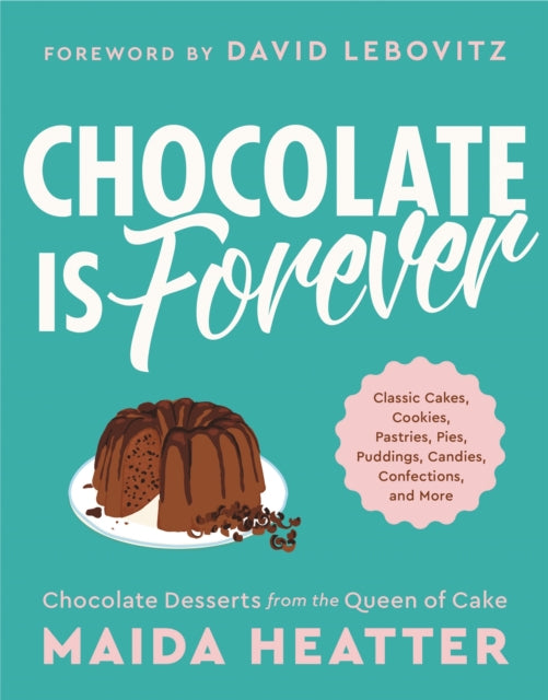 Chocolate Is Forever: Classic Cakes, Cookies, Pastries, Pies, Puddings, Candies, Confections, and More