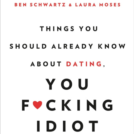 Things You Should Already Know About Dating, You F*cking Idiot