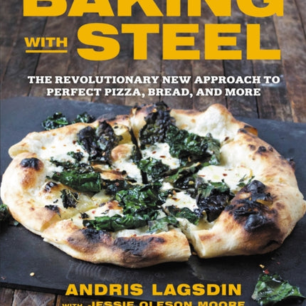 Baking with Steel: The Revolutionary New Approach to Perfect Pizza, Bread, and More