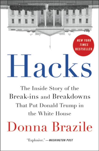 Hacks: The Inside Story of the Break-ins and Breakdowns That Put Donald Trump in the White House