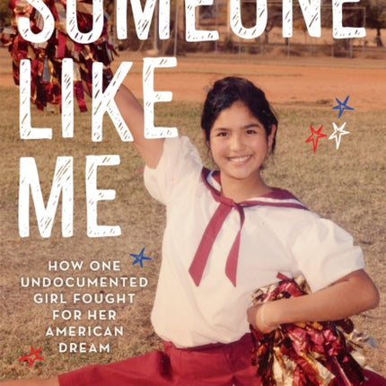 Someone Like Me: How One Undocumented Girl Fought for Her American Dream