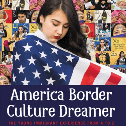 America Border Culture Dreamer: The Young Immigrant Experience from A to Z