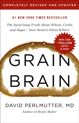 Grain Brain: The Surprising Truth about Wheat, Carbs, and Sugar--Your Brain's Silent Killers