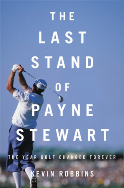 The Last Stand of Payne Stewart: The Year Golf Changed Forever