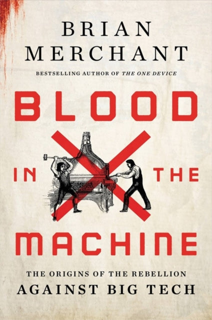 Blood in the Machine: The Origins of the Rebellion Against Big Tech