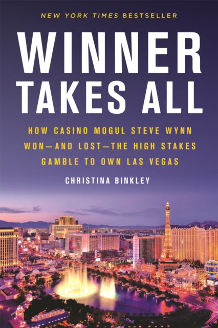 Winner Takes All: How Casino Mogul Steve Wynn Won—and Lost—the High Stakes Gamble to Own Las Vegas