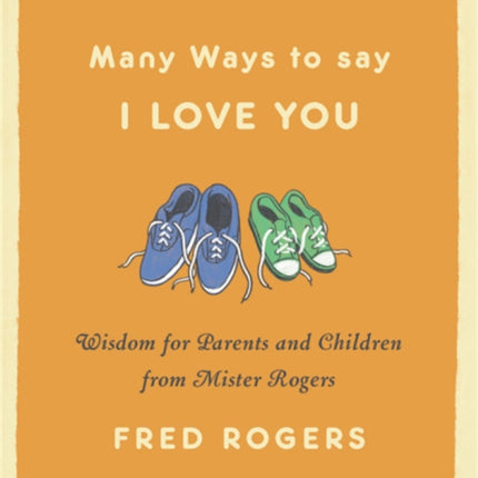 Many Ways to Say I Love You (Revised): Wisdom for Parents and Children from Mister Rogers