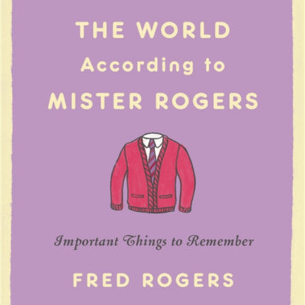 The World According to Mister Rogers (Reissue): Important Things to Remember