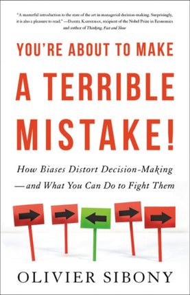 You're about to Make a Terrible Mistake: How Biases Distort Decision-Making and What You Can Do to Fight Them