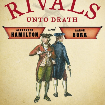 Rivals Unto Death: Alexander Hamilton and Aaron Burr