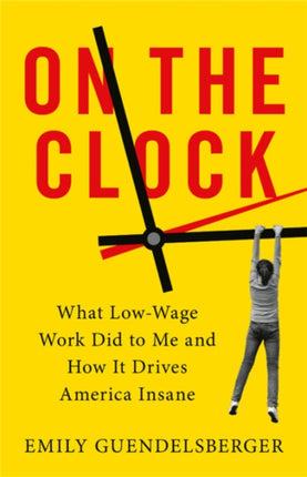 On the Clock: What Low-Wage Work Did to Me and How It Drives America Insane