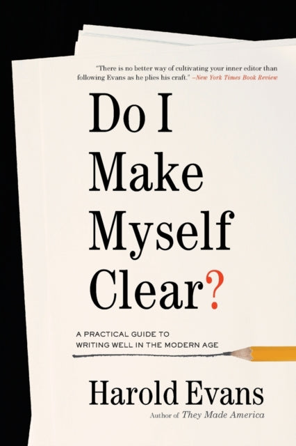 Do I Make Myself Clear?: A Practical Guide to Writing Well in the Modern Age