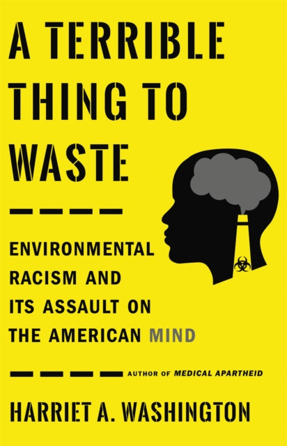 A Terrible Thing to Waste: Environmental Racism and Its Assault on the American Mind