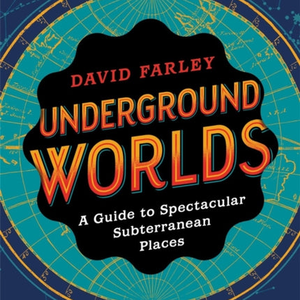 Underground Worlds: A Guide to Spectacular Subterranean Places