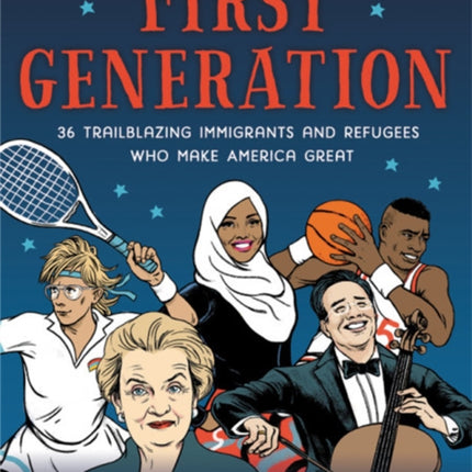 First Generation: 36 Trailblazing Immigrants and Refugees Who Make America Great