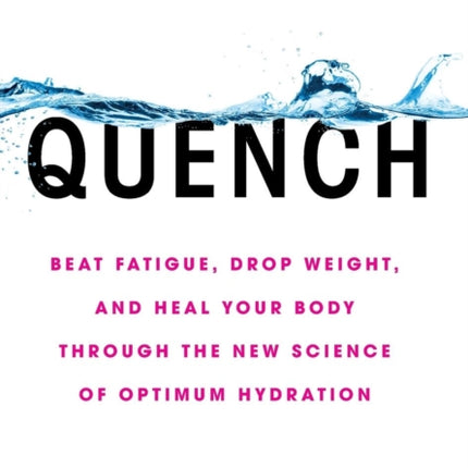 Quench Beat Fatigue Drop Weight and Heal Your Body Through the New Science of Optimum Hydration