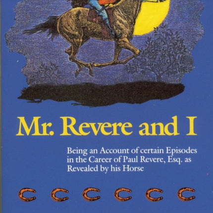 Mr Revere And I Being an Account of Certain Episodes in the Career of Paul Revere Esq. as Revealed by His Horse