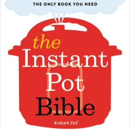 The Instant Pot Bible More than 350 Recipes and Strategies The Only Book You Need for Every Model of Instant Pot