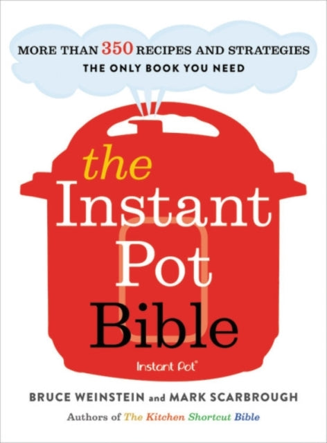 The Instant Pot Bible More than 350 Recipes and Strategies The Only Book You Need for Every Model of Instant Pot