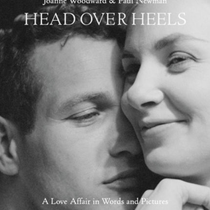 Head Over Heels: Joanne Woodward and Paul Newman: A Love Affair in Words and Pictures