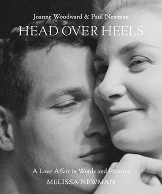 Head Over Heels: Joanne Woodward and Paul Newman: A Love Affair in Words and Pictures