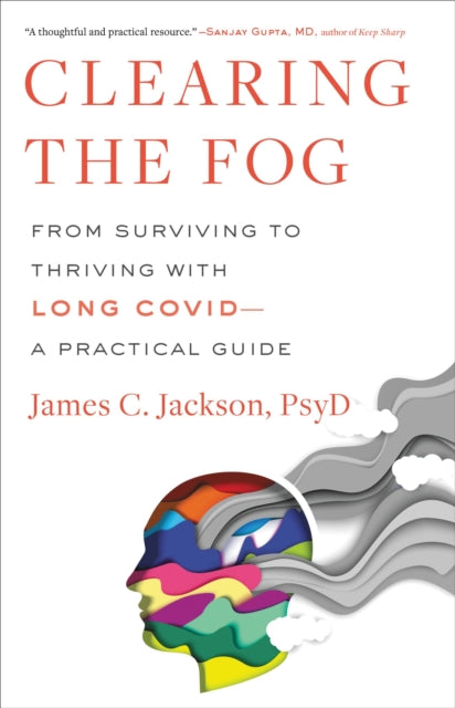 Clearing the Fog: From Surviving to Thriving with Long Covid--A Practical Guide