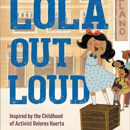 Lola Out Loud: Inspired by the Childhood of Activist Dolores Huerta