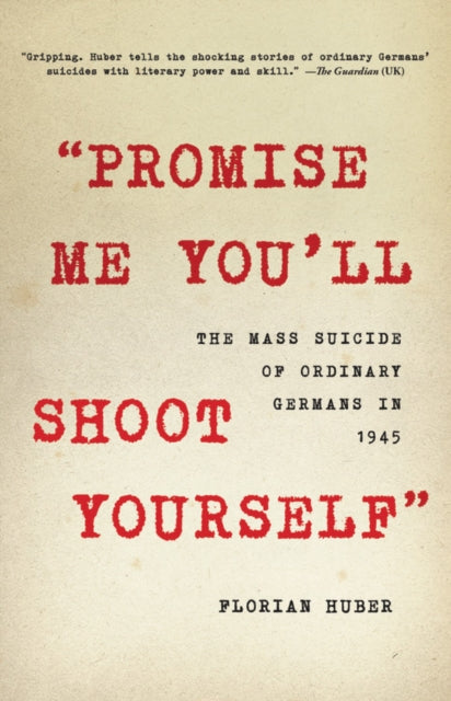 Promise Me You'll Shoot Yourself: The Mass Suicide of Ordinary Germans in 1945