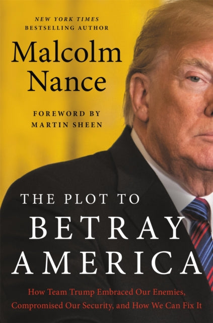 The Plot to Betray America: How Team Trump Embraced Our Enemies, Compromised Our Security and How We Can Fix It