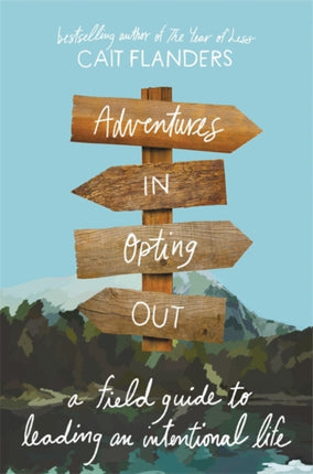 Adventures in Opting Out A Field Guide to Leading an Intentional Life