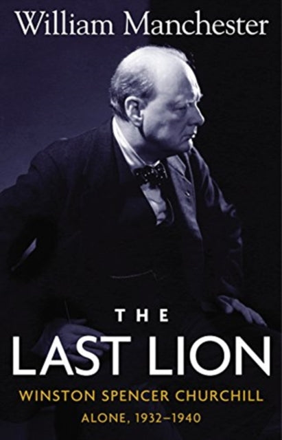 The Last Lion: Alone, 1932-1940; Volume 2: Winston Spencer Churchill